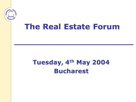 The Real Estate Forum Tuesday, 4 th May 2004 Bucharest.