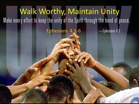 Walk Worthy, Maintain Unity Ephesians 4:1-6. Don’t forget what God has done! Ephesians 2:4–10 (ESV) 4 But God, being rich in mercy, because of the great.