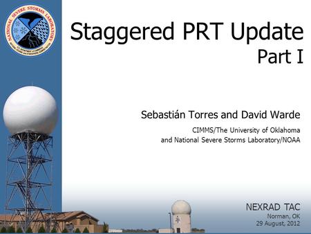 Staggered PRT Update Part I Sebastián Torres and David Warde CIMMS/The University of Oklahoma and National Severe Storms Laboratory/NOAA NEXRAD TAC Norman,