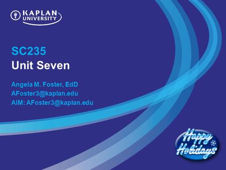 SC235 Unit Seven Angela M. Foster, EdD AIM: