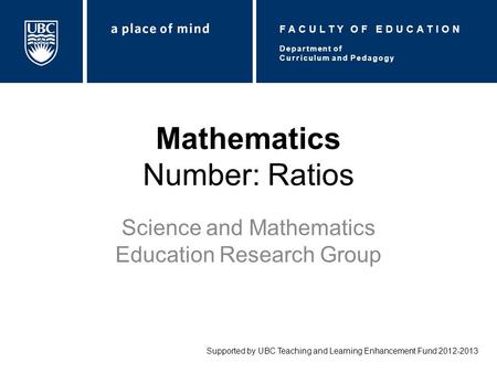Mathematics Number: Ratios Science and Mathematics Education Research Group Supported by UBC Teaching and Learning Enhancement Fund 2012-2013 Department.