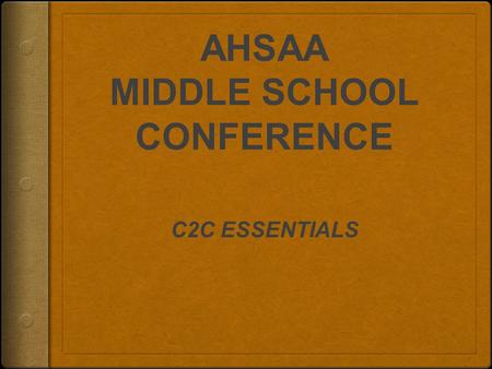 AHSAA MIDDLE SCHOOL CONFERENCE C2C ESSENTIALS. C2C WILL WORK FOR YOU Prioritize using MUST – SHOULD – COULD method Use the software to centralize all.