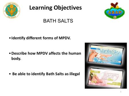 Learning Objectives Identify different forms of MPDV. Describe how MPDV affects the human body. Be able to identify Bath Salts as illegal 1 BATH SALTS.