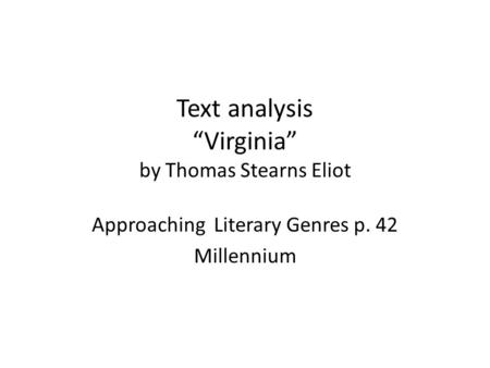 Text analysis “Virginia” by Thomas Stearns Eliot Approaching Literary Genres p. 42 Millennium.