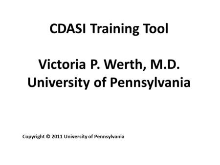 CDASI Training Tool Victoria P. Werth, M.D. University of Pennsylvania