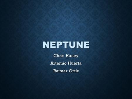 NEPTUNE Chris Haney Artemio Huerta Raimar Ortiz. DATE OF DISCOVERY Neptune was discovered on September 23 rd 1846, by Urbain Le Varrier and Johann Galle.