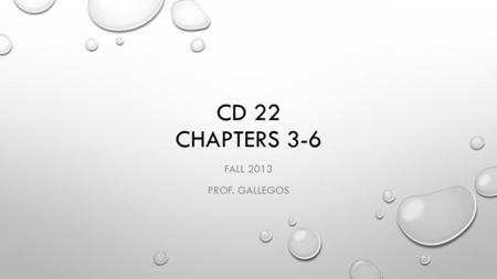 CD 22 CHAPTERS 3-6 FALL 2013 PROF. GALLEGOS. LET’S KICK IT OFF