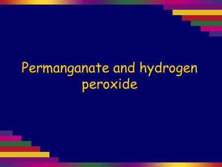Permanganate and hydrogen peroxide. Hydrogen peroxide solution is colourless. Permanganate in neutral conditions.