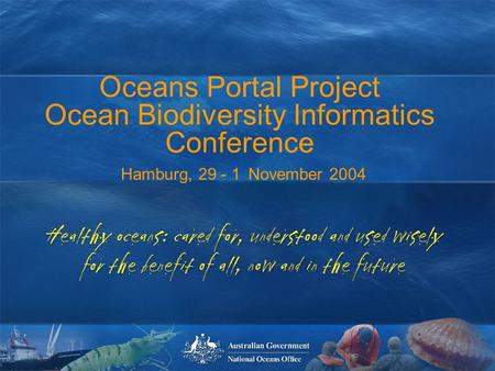 Oceans Portal Workshop 30 th March 2004 Healthy oceans: cared for, understood and used wisely for the benefit of all, now and in the future healthy oceans: