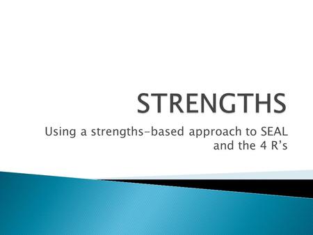 Using a strengths-based approach to SEAL and the 4 R’s.