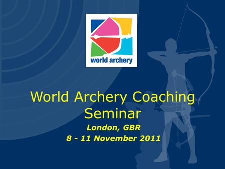 World Archery Coaching Seminar London, GBR 8 - 11 November 2011.