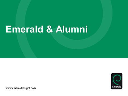 Www.emeraldinsight.com Emerald & Alumni. Contents Alumni Extension Background What is Emerald Management First Why should Alumni use it How will it help.