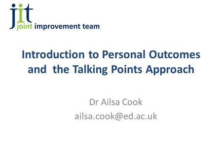 Introduction to Personal Outcomes and the Talking Points Approach Dr Ailsa Cook