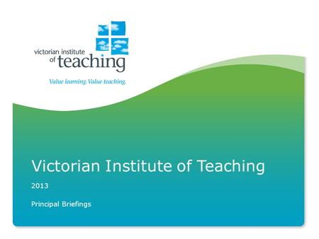 Victorian Institute of Teaching Principal Briefings 2013.