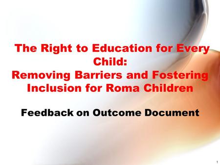 The Right to Education for Every Child: Removing Barriers and Fostering Inclusion for Roma Children Feedback on Outcome Document 1.