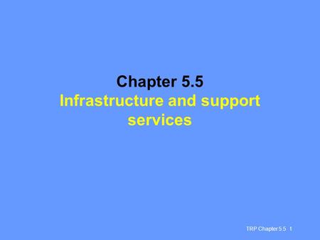 TRP Chapter 5.5 1 Chapter 5.5 Infrastructure and support services.