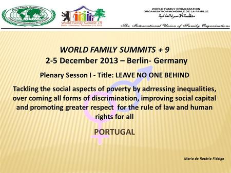 WORLD FAMILY SUMMITS + 9 2-5 December 2013 – Berlin- Germany Plenary Sesson I - Title: LEAVE NO ONE BEHIND Tackling the social aspects of poverty by adrressing.