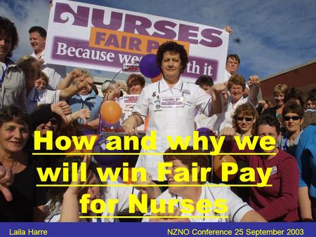 How and why we will win Fair Pay for Nurses Laila Harre NZNO Conference 25 September 2003.