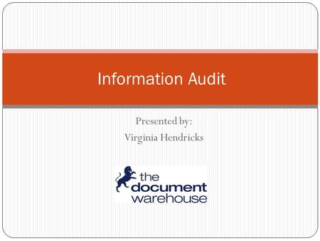 Presented by: Virginia Hendricks Information Audit.