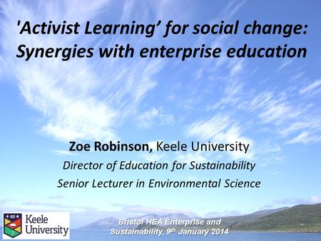 'Activist Learning’ for social change: Synergies with enterprise education Zoe Robinson, Keele University Director of Education for Sustainability Senior.