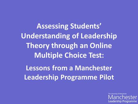 Assessing Students’ Understanding of Leadership Theory through an Online Multiple Choice Test: Lessons from a Manchester Leadership Programme Pilot.