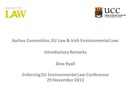 Columns Picture here Aarhus Convention, EU Law & Irish Environmental Law: Introductory Remarks Áine Ryall Enforcing EU Environmental Law Conference 29.