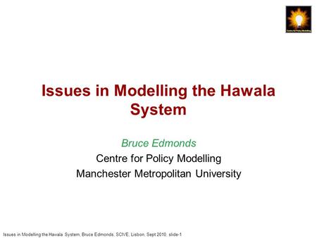 Issues in Modelling the Hawala System Bruce Edmonds Centre for Policy Modelling Manchester Metropolitan University Issues in Modelling the Hawala System,