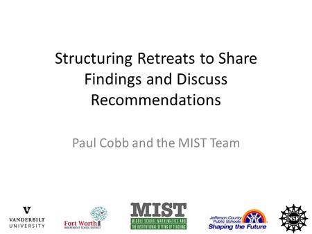 Structuring Retreats to Share Findings and Discuss Recommendations Paul Cobb and the MIST Team.