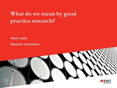 What do we mean by good practice research? Alison Leahy Research Governance.