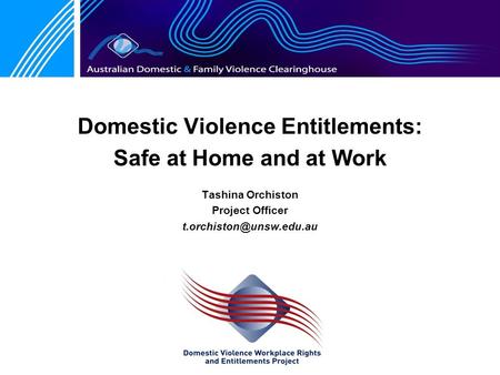 Domestic Violence Entitlements: Safe at Home and at Work Tashina Orchiston Project Officer
