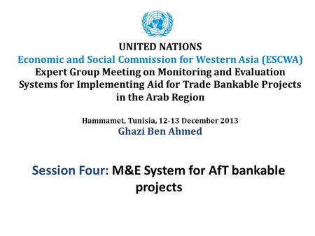 Session Four: M&E System for AfT bankable projects UNITED NATIONS Economic and Social Commission for Western Asia (ESCWA) Expert Group Meeting on Monitoring.