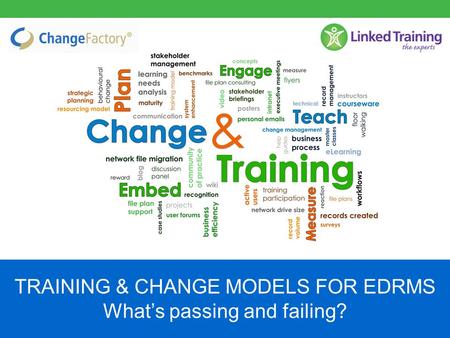 TRAINING & CHANGE MODELS FOR EDRMS What’s passing and failing?