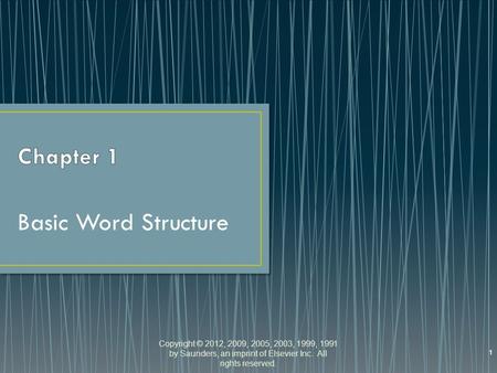 Copyright © 2012, 2009, 2005, 2003, 1999, 1991 by Saunders, an imprint of Elsevier Inc. All rights reserved. 1 Basic Word Structure.