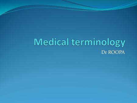 Medical terminology Dr ROOPA.