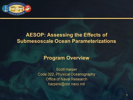 1 AESOP: Assessing the Effects of Submesoscale Ocean Parameterizations Program Overview Scott Harper Code 322, Physical Oceanography Office of Naval Research.