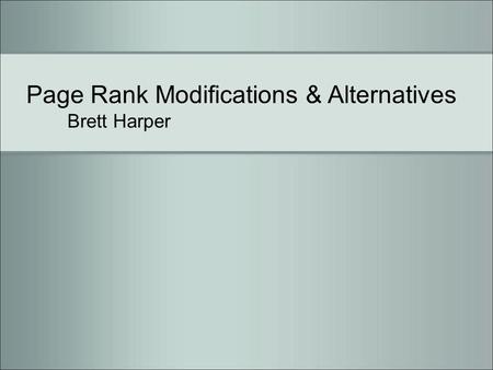 Page Rank Modifications & Alternatives Brett Harper.