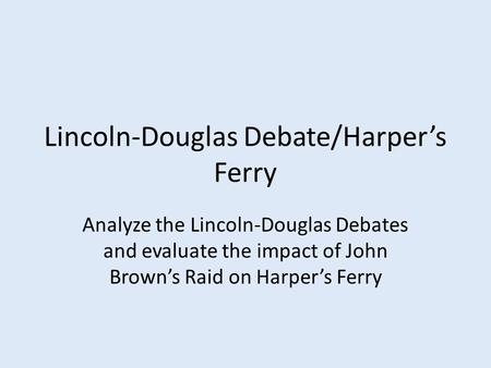 Lincoln-Douglas Debate/Harper’s Ferry