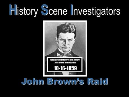 H S I H istory S cene I nvestigators John Brown’s Raid.