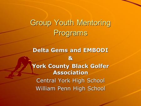 Group Youth Mentoring Programs Delta Gems and EMBODI & York County Black Golfer Association Central York High School William Penn High School.