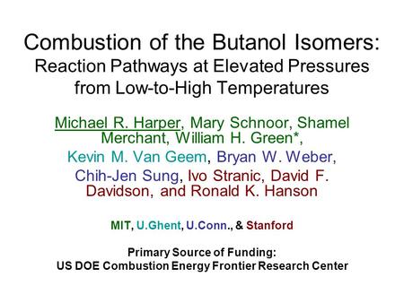 Combustion of the Butanol Isomers: Reaction Pathways at Elevated Pressures from Low-to-High Temperatures Michael R. Harper, Mary Schnoor, Shamel Merchant,