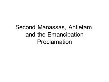 Second Manassas, Antietam, and the Emancipation Proclamation.