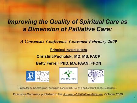 1 Improving the Quality of Spiritual Care as a Dimension of Palliative Care: A Consensus Conference Convened February 2009 Principal Investigators Christina.