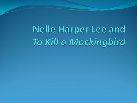 Background Nelle Harper Lee : Born April 28, 1926- (Monroeville, AL) (Maycomb, AL –fictional) Youngest of 3 children Tomboy (preferred overalls to dresses)