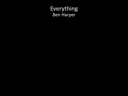Everything Ben Harper. Behind all of your tears There's a smile There's a smile Behind all of the rain There's a sunshine For miles and miles.