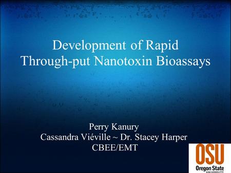 Development of Rapid Through-put Nanotoxin Bioassays Perry Kanury Cassandra Viéville ~ Dr. Stacey Harper CBEE/EMT.