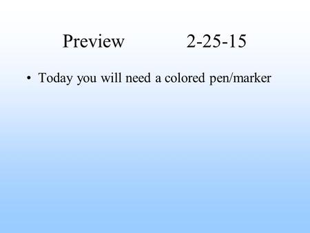 Preview2-25-15 Today you will need a colored pen/marker.