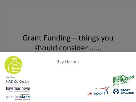 Grant Funding – things you should consider……. Ray Harper.