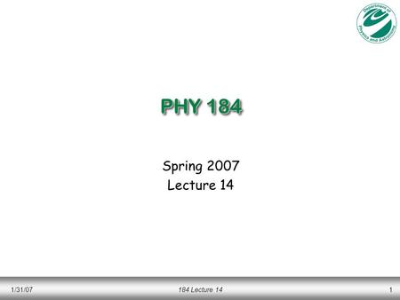 PHY 184 Spring 2007 Lecture 14 1/31/07 184 Lecture 14.