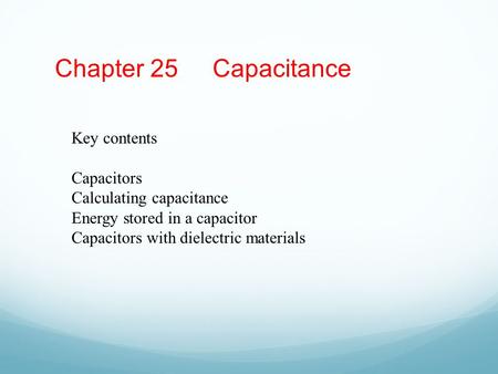 Chapter 25 Capacitance Key contents Capacitors Calculating capacitance