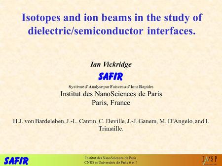 Institut des NanoSciences de Paris CNRS et Universités de Paris 6 et 7 Isotopes and ion beams in the study of dielectric/semiconductor interfaces. Ian.